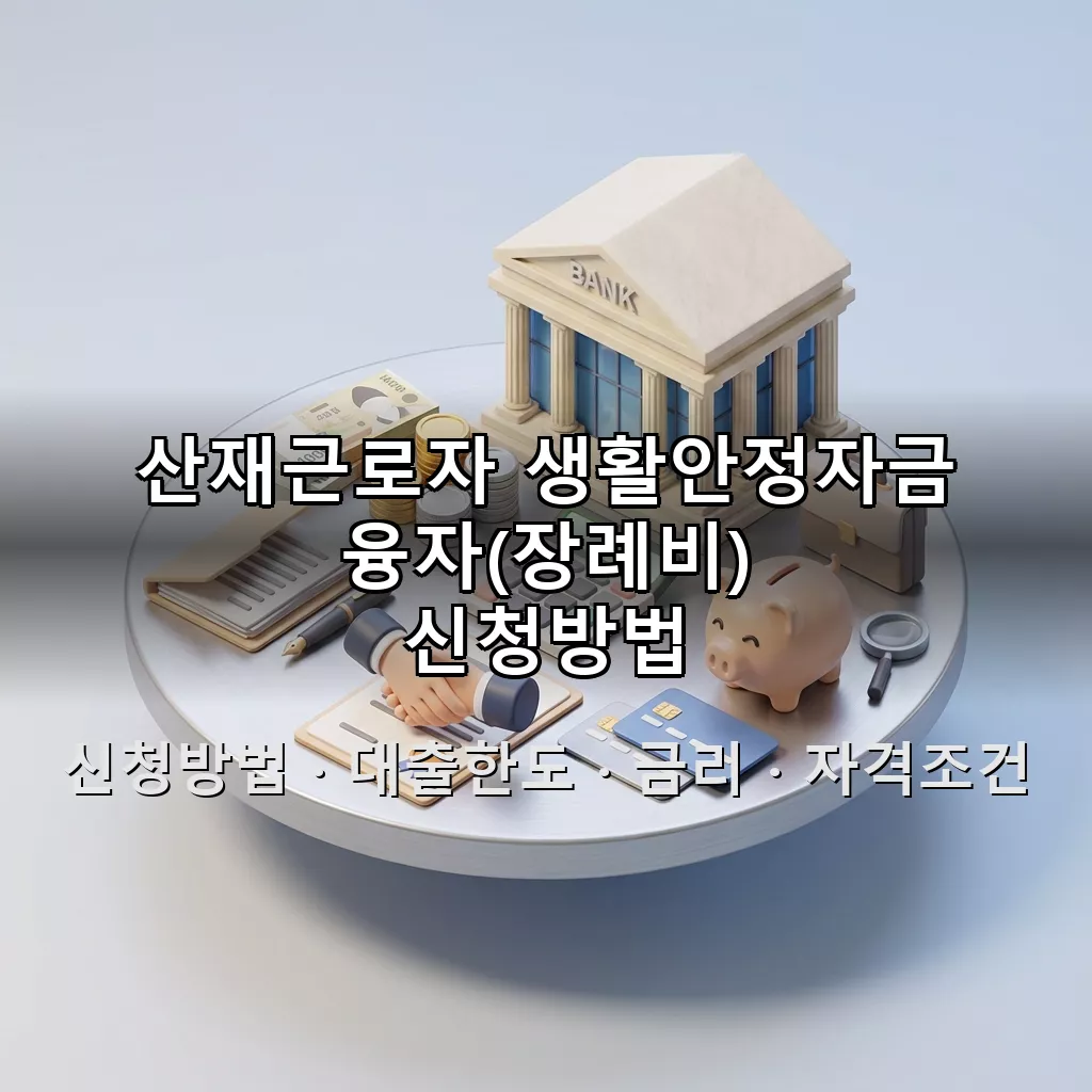 산재근로자 생활안정자금 융자(장례비) 신청방법 대출한도 금리 자격조건 총정리