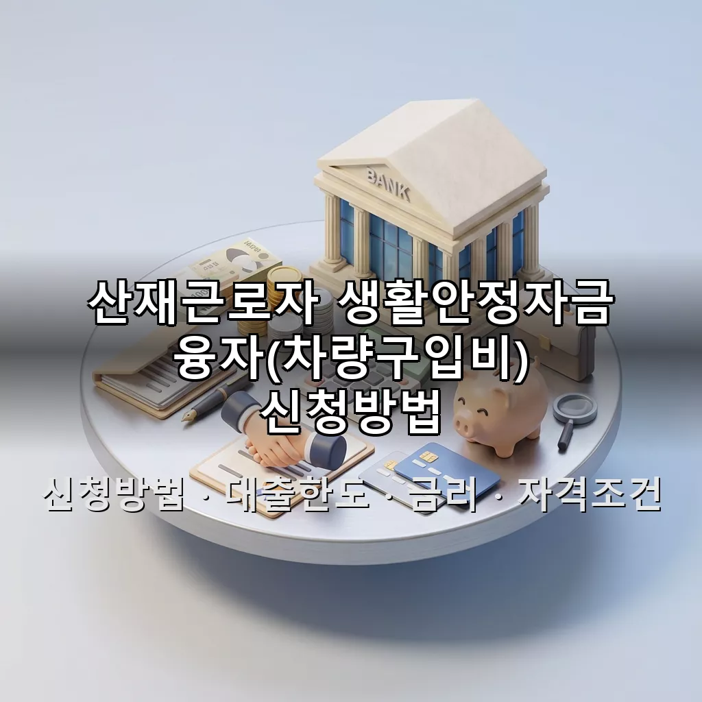 산재근로자 생활안정자금 융자(차량구입비) 신청방법 대출한도 금리 자격조건 총정리