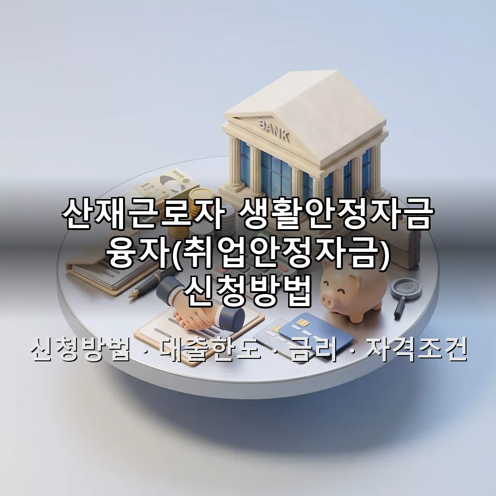 산재근로자 생활안정자금 융자(취업안정자금) 신청방법 대출한도 금리 자격조건 총정리